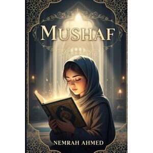 Ahmed Mushaf: A Soul-Stirring Journey of Faith, Self-Discovery, and Spiritual Awakening Inspired by the Quran Ahmed Mushaf: A Soul-Stirring Journey of Faith, Self-Discovery, and Spiritual Awakening Inspired by the Quran