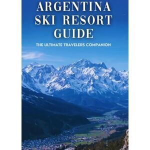 Group, DMP Travel Argentina Ski Resort Guide: The Ultimate Travelers Companion Group, DMP Travel Argentina Ski Resort Guide: The Ultimate Travelers Companion