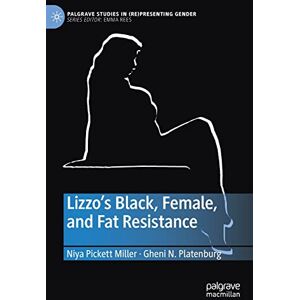 Pickett Miller, Niya Lizzo’s Black, Female, and Fat Resistance (Palgrave Studies in (Re)Presenting Gender) Pickett Miller, Niya Lizzo’s Black, Female, and Fat Resistance (Palgrave Studies in (Re)Presenting Gender)