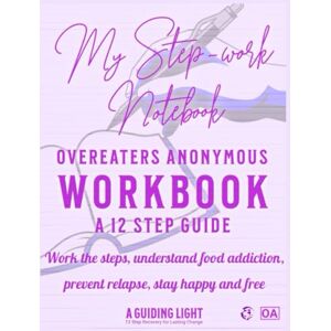 P, Dale A Guiding Light OA Workbook Your Personal Guide to the 12 Steps of Overeaters Anonymous: Work the Steps Understand Food Addiction Prevent Relapse Stay Healthy and Free P, Dale A Guiding Light OA Workbook Your Personal Guide to the 12 Steps of Overeaters Anonymous: Work the Steps Understand Food Addiction Prevent Relapse Stay Healthy and Free