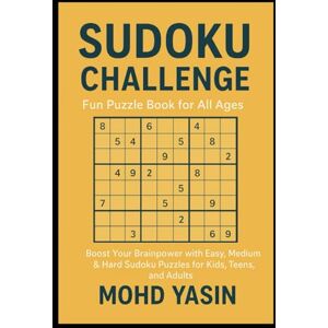 Yasin, Mr Mohd Sudoku Challenge: Fun Puzzle Book for All Ages: Sudoku Puzzles for Kids, Teens, and Adults Yasin, Mr Mohd Sudoku Challenge: Fun Puzzle Book for All Ages: Sudoku Puzzles for Kids, Teens, and Adults