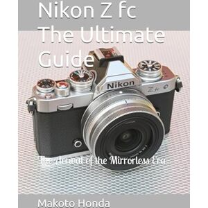 Honda, Makoto Nikon Z fc The Ultimate Guide: The Arrival of the Mirrorless Era Honda, Makoto Nikon Z fc The Ultimate Guide: The Arrival of the Mirrorless Era