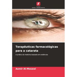 Al-Mosawi, Aamir Terapêuticas farmacológicas para a catarata: A prática da medicina baseada em evidências Al-Mosawi, Aamir Terapêuticas farmacológicas para a catarata: A prática da medicina baseada em evidências