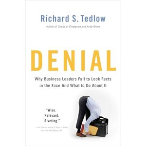 Tedlow, Richard S. Denial: Why Business Leaders Fail to Look Facts in the Face--and What to Do About It Tedlow, Richard S. Denial: Why Business Leaders Fail to Look Facts in the Face--and What to Do About It