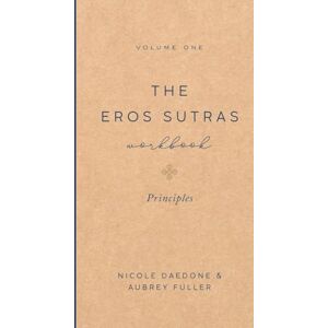 Daedone, Nicole The Eros Sutras Workbook, Volume 1: Principles: Principles: Principles (The Eros Sutras Workbooks) Daedone, Nicole The Eros Sutras Workbook, Volume 1: Principles: Principles: Principles (The Eros Sutras Workbooks)
