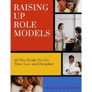 Stevens, Mr Martin S. Raising Up Role Models: The Godparents Edition Stevens, Mr Martin S. Raising Up Role Models: The Godparents Edition