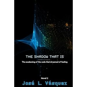 Vásquez, José Luis THE SHADOW THAT IS: The awakening of the code you dreamed of feeling: 2 (THE SHADOW THAT MOVES DESTINY) Vásquez, José Luis THE SHADOW THAT IS: The awakening of the code you dreamed of feeling: 2 (THE SHADOW THAT MOVES DESTINY)