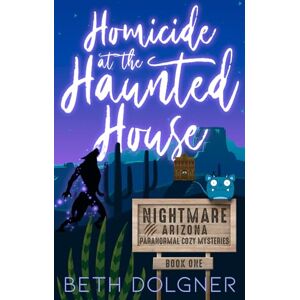 Dolgner, Beth Homicide at the Haunted House: 1 (Nightmare, Arizona Paranormal Cozy Mysteries) Dolgner, Beth Homicide at the Haunted House: 1 (Nightmare, Arizona Paranormal Cozy Mysteries)