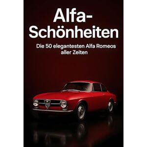 Frank, Finn Alfa-Schönheiten: Die 50 elegantesten Alfa Romeos aller Zeiten Frank, Finn Alfa-Schönheiten: Die 50 elegantesten Alfa Romeos aller Zeiten