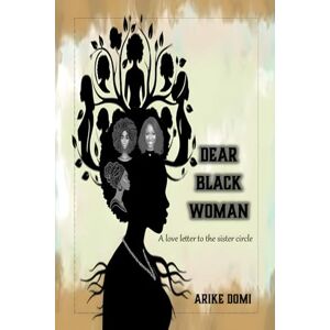 DOMI, ARIKE Dear black woman: A love letter to the sister circle DOMI, ARIKE Dear black woman: A love letter to the sister circle