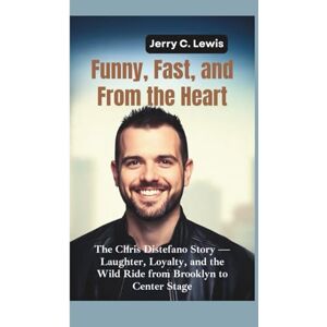 C. Lewis, Jerry FUNNY, FAST, AND FROM THE HEART: The Chris Distefano Story–Laughter, Loyalty, and the Wild Ride from Brooklyn to Center Stage C. Lewis, Jerry FUNNY, FAST, AND FROM THE HEART: The Chris Distefano Story–Laughter, Loyalty, and the Wild Ride from Brooklyn to Center Stage