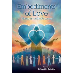 Blaksley, Sebastián Embodiments of Love: Humanity in Its Fullness Blaksley, Sebastián Embodiments of Love: Humanity in Its Fullness