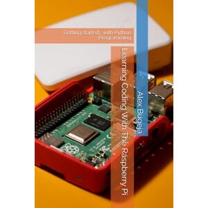 Bugeja, Dr Alex Learning Coding With The Raspberry Pi: Getting started... with Python Programming Bugeja, Dr Alex Learning Coding With The Raspberry Pi: Getting started... with Python Programming