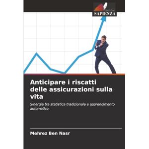 Ben Nasr, Mehrez Anticipare i riscatti delle assicurazioni sulla vita: Sinergia tra statistica tradizionale e apprendimento automatico Ben Nasr, Mehrez Anticipare i riscatti delle assicurazioni sulla vita: Sinergia tra statistica tradizionale e apprendimento automatico