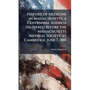 United History of Medicine in Massachusetts; a Centennial Address Delivered Before the Massachusetts Medical Society at Cambridge, June 7, 1881 United History of Medicine in Massachusetts; a Centennial Address Delivered Before the Massachusetts Medical Society at Cambridge, June 7, 1881