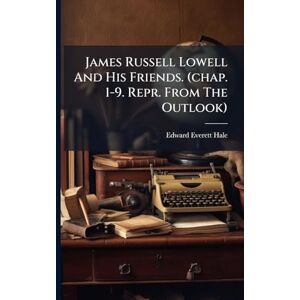 Hale, Edward Everett James Russell Lowell And His Friends. (chap. 1-9. Repr. From The Outlook) Hale, Edward Everett James Russell Lowell And His Friends. (chap. 1-9. Repr. From The Outlook)