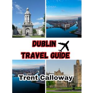Calloway, Trent Dublin Travel Guide 2025: Explore the Best of Dublin, Top Attractions, Hidden Gems, Local Eats & Expert Travel Tips Calloway, Trent Dublin Travel Guide 2025: Explore the Best of Dublin, Top Attractions, Hidden Gems, Local Eats & Expert Travel Tips