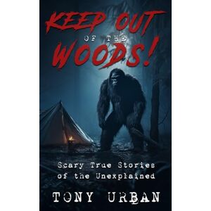 Urban, Tony Keep Out of the Woods!: Scary True Stories of the Unexplained (Beware of the Woods) Urban, Tony Keep Out of the Woods!: Scary True Stories of the Unexplained (Beware of the Woods)