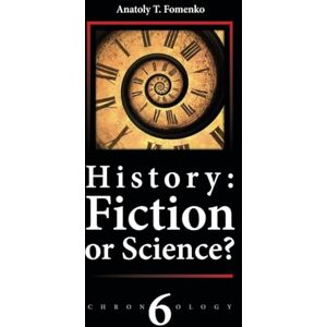 Fomenko, Dr. Anatoly T History: Fiction or Science? Mediæval World Empire • Conquest of the Promised Land (New Chronology; vol.6,part 1) Fomenko, Dr. Anatoly T History: Fiction or Science? Mediæval World Empire • Conquest of the Promised Land (New Chronology; vol.6,part 1)