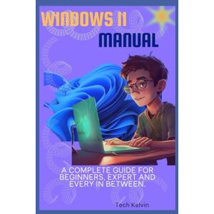Kelvin, Tech Windows 11 manual: A complete guide for beginners, expert and every in between. (Computer & Tech Basics for Beginners and Seniors") Kelvin, Tech Windows 11 manual: A complete guide for beginners, expert and every in between. (Computer & Tech Basics for Beginners and Seniors")