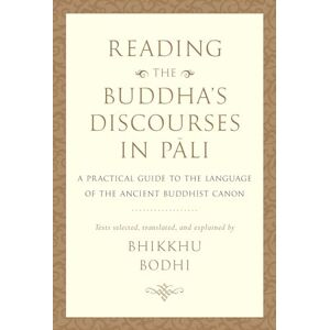 Bhikkhu Bodhi Reading the Buddha's Discourses in Pali: A Practical Guide to the Language of the Ancient Buddhist Canon Bhikkhu Bodhi Reading the Buddha's Discourses in Pali: A Practical Guide to the Language of the Ancient Buddhist Canon