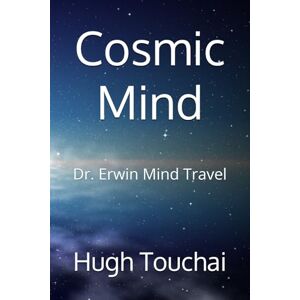 Touchai, Hugh Cosmic Mind: Dr. Erwin Mind Travel Touchai, Hugh Cosmic Mind: Dr. Erwin Mind Travel