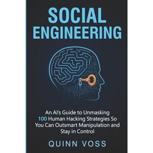 Voss Social Engineering: An AI’s Guide to Unmasking 100 Human Hacking Strategies So You Can Outsmart Manipulation and Stay in Control (Think Smarter) Voss Social Engineering: An AI’s Guide to Unmasking 100 Human Hacking Strategies So You Can Outsmart Manipulation and Stay in Control (Think Smarter)