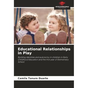 Tanure Duarte, Camila Educational Relationships in Play: Building identities and autonomy in children in Early Childhood Education and the first year of Elementary School Tanure Duarte, Camila Educational Relationships in Play: Building identities and autonomy in children in Early Childhood Education and the first year of Elementary School