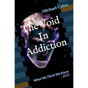 Celso, Michael The Void In Addiction: What We Think We Know 2025 Celso, Michael The Void In Addiction: What We Think We Know 2025