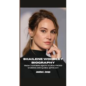 L. Savage, Jonathan SHAILENE WOODLEY BIOGRAPHY: From California Roots to Hollywood Stardom and Global Advocacy L. Savage, Jonathan SHAILENE WOODLEY BIOGRAPHY: From California Roots to Hollywood Stardom and Global Advocacy