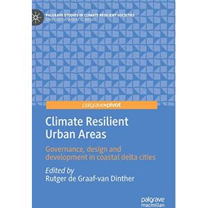 Climate Resilient Urban Areas: Governance, design and development in coastal delta cities (Palgrave Studies in Climate Resilient Societies) Climate Resilient Urban Areas: Governance, design and development in coastal delta cities (Palgrave Studies in Climate Resilient Societies)