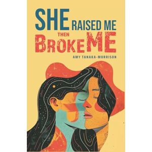 Tanaka-Morrison, Amy She raised me, then broke me: Giving Voice to Daughters of Narcissistic Mothers—Healing Unspoken Wounds, Reclaiming Confidence, and Breaking Toxic Parent Patterns. Tanaka-Morrison, Amy She raised me, then broke me: Giving Voice to Daughters of Narcissistic Mothers—Healing Unspoken Wounds, Reclaiming Confidence, and Breaking Toxic Parent Patterns.