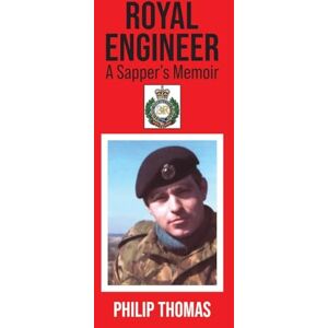 Philip Thomas Royal Engineer: A Sapper's Memoir Philip Thomas Royal Engineer: A Sapper's Memoir