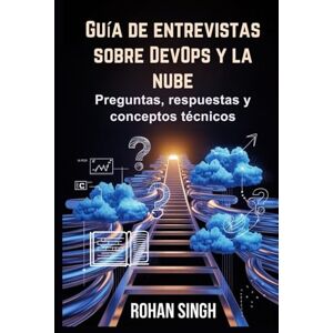 Singh, Rohan Guía de entrevistas sobre DevOps y la nube: Preguntas, respuestas y conceptos técnicos Singh, Rohan Guía de entrevistas sobre DevOps y la nube: Preguntas, respuestas y conceptos técnicos