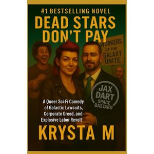 M, Krysta Dead Stars Don’t Pay: A Queer Sci-Fi Comedy of Galactic Lawsuits, Corporate Greed, and Explosive Labor Revolt (Jax Dart, Space Bastard) M, Krysta Dead Stars Don’t Pay: A Queer Sci-Fi Comedy of Galactic Lawsuits, Corporate Greed, and Explosive Labor Revolt (Jax Dart, Space Bastard)