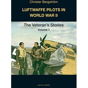 Bergström, Christer Luftwaffe Pilots in World War II: The Veterans' Stories Volume 1 Bergström, Christer Luftwaffe Pilots in World War II: The Veterans' Stories Volume 1