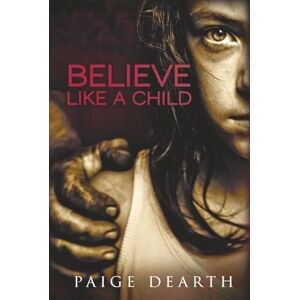 Dearth, Paige BELIEVE LIKE A CHILD (Home Street Home Series) Dearth, Paige BELIEVE LIKE A CHILD (Home Street Home Series)