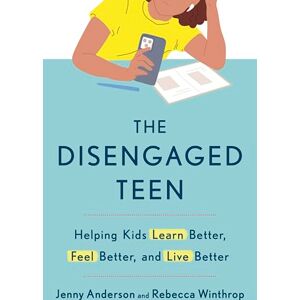 Anderson, Jenny The Disengaged Teen: Helping Kids Learn Better, Live Better and Feel Better Anderson, Jenny The Disengaged Teen: Helping Kids Learn Better, Live Better and Feel Better