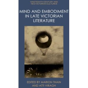 Mind and Embodiment in Late Victorian Literature (Nineteenth-Century and Neo-Victorian Cultures) Mind and Embodiment in Late Victorian Literature (Nineteenth-Century and Neo-Victorian Cultures)