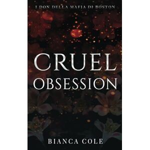 Cole, Bianca Cruel Obsession (I don della mafia di Boston) Cole, Bianca Cruel Obsession (I don della mafia di Boston)