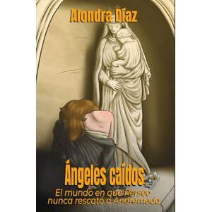 Díaz, Alondra Ángeles caídos: El mundo en que Perseo nunca rescató a Andrómeda (La odisea de las almas rotas) Díaz, Alondra Ángeles caídos: El mundo en que Perseo nunca rescató a Andrómeda (La odisea de las almas rotas)