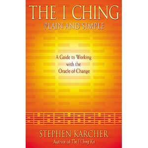 Karcher, Stephen The I Ching Plain and Simple: A Guide to Working with the Oracle of Change Karcher, Stephen The I Ching Plain and Simple: A Guide to Working with the Oracle of Change