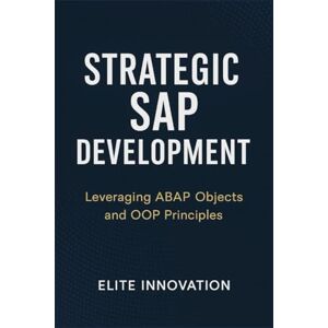 Innovation, Elite Strategic SAP Development: Leveraging ABAP Objects and OOP Principles Innovation, Elite Strategic SAP Development: Leveraging ABAP Objects and OOP Principles