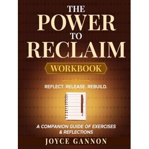 Gannon, Joyce The Power to Reclaim — Companion Workbook: A Companion Guide of Exercises & Reflections : Reflect- Release- Rebuild: Guided Exercises for Reflection, ... Rebuilding Identity, Confidence, and Purpose Gannon, Joyce The Power to Reclaim — Companion Workbook: A Companion Guide of Exercises & Reflections : Reflect- Release- Rebuild: Guided Exercises for Reflection, ... Rebuilding Identity, Confidence, and Purpose
