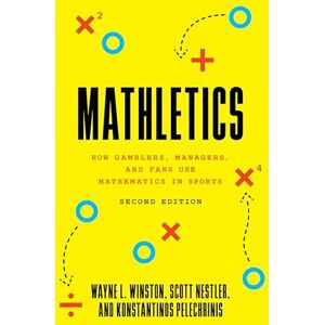 Winston, Wayne L. Mathletics: How Gamblers, Managers, and Fans Use Mathematics in Sports, Second Edition Winston, Wayne L. Mathletics: How Gamblers, Managers, and Fans Use Mathematics in Sports, Second Edition