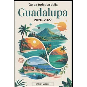 Welch, Jason Guida turistica della Guadalupa 2026-2027: Dal vulcano La Soufrière al Parco Nazionale della Guadalupa, fino alle spiagge di Sainte-Anne, ai mercati ... alle lagune di Les Saintes e Marie-Galante. Welch, Jason Guida turistica della Guadalupa 2026-2027: Dal vulcano La Soufrière al Parco Nazionale della Guadalupa, fino alle spiagge di Sainte-Anne, ai mercati ... alle lagune di Les Saintes e Marie-Galante.