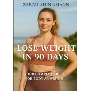 Amann, Zarah Shin Lose Weight in 90 Days: Your Complete Reset for Body and Mindset Amann, Zarah Shin Lose Weight in 90 Days: Your Complete Reset for Body and Mindset