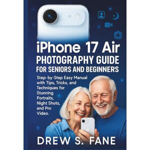 S. Fane, Drew iPhone 17 Air Photography Guide for Seniors and Beginners: Step-by-Step Easy Manual with Tips, Tricks, and Techniques for Stunning Portraits, Night ... Phones and Gadgets for Seniors and Beginners) S. Fane, Drew iPhone 17 Air Photography Guide for Seniors and Beginners: Step-by-Step Easy Manual with Tips, Tricks, and Techniques for Stunning Portraits, Night ... Phones and Gadgets for Seniors and Beginners)