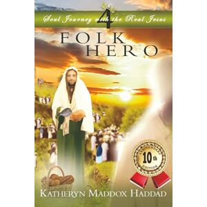 Haddad, Katheryn Maddox Folk Hero (Soul Journey with the Real Jesus 10th Anniversary Edition) Haddad, Katheryn Maddox Folk Hero (Soul Journey with the Real Jesus 10th Anniversary Edition)