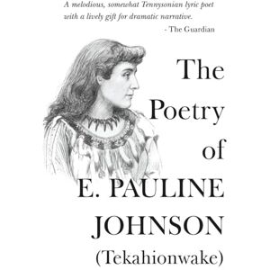 Collins, Edith The Poetry Of E. Pauline Johnson (Tekahionwake): The Complete Works The White Wampum, Canadian Born, Flint and Feather (The 20th Century Women Poets ... Works of Rediscovered and Celebrated Voices) Collins, Edith The Poetry Of E. Pauline Johnson (Tekahionwake): The Complete Works The White Wampum, Canadian Born, Flint and Feather (The 20th Century Women Poets ... Works of Rediscovered and Celebrated Voices)